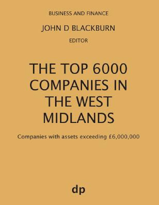 The Top 6000 Companies in The West Midlands: Companies with assets exceeding £6,000,000 by John D. Blackburn
