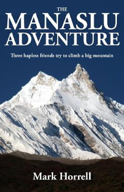 The Manaslu Adventure: Three hapless friends try to climb a big mountain by Mark Horrell
