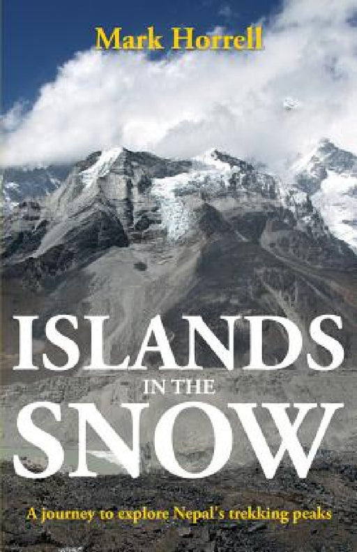 Islands in the Snow: A journey to explore Nepal's trekking peaks by Mark Horrell
