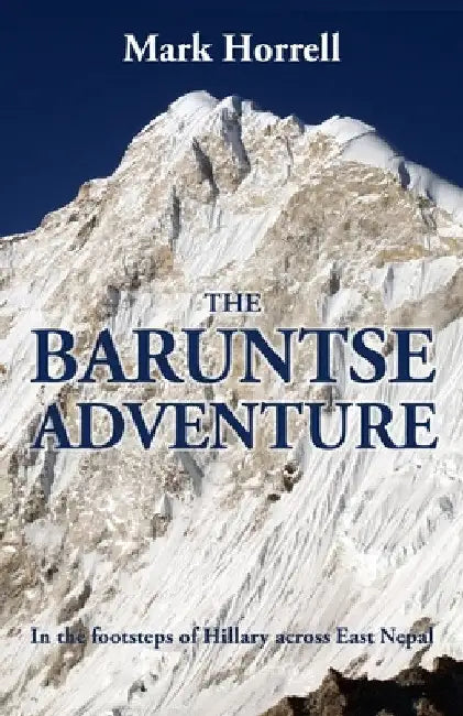 The Baruntse Adventure: In the footsteps of Hillary across East Nepal by Mark Horrell