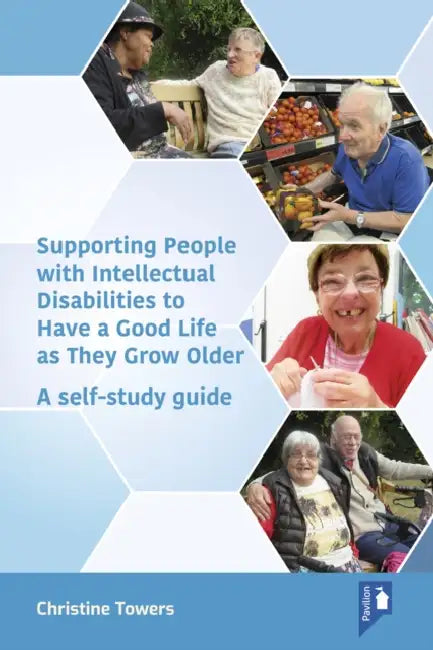 Supporting People with Intellectual Disabilities to Have a Good Life as They Grow Older: A Self-Study Guide by Christine Towers
