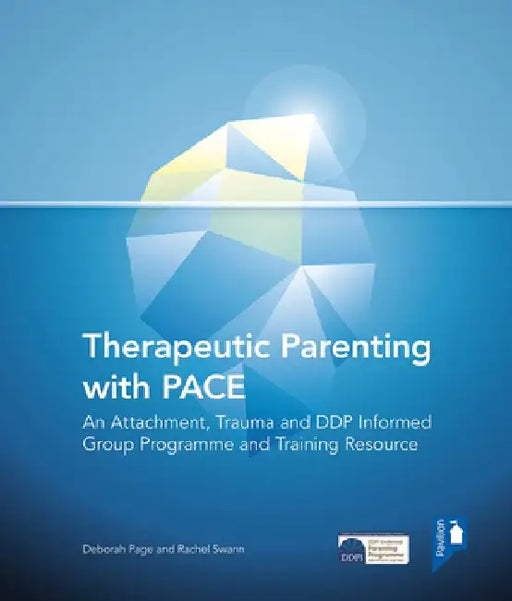 Therapeutic Parenting with Pace: An Attachment, Trauma and Ddp Informed Group Programme and Training Resource by Deborah Page