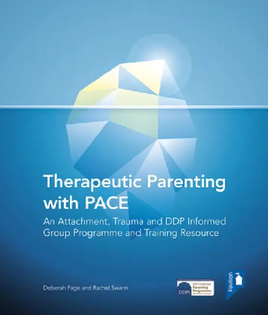 Therapeutic Parenting with Pace: An Attachment, Trauma and Ddp Informed Group Programme and Training Resource by Deborah Page