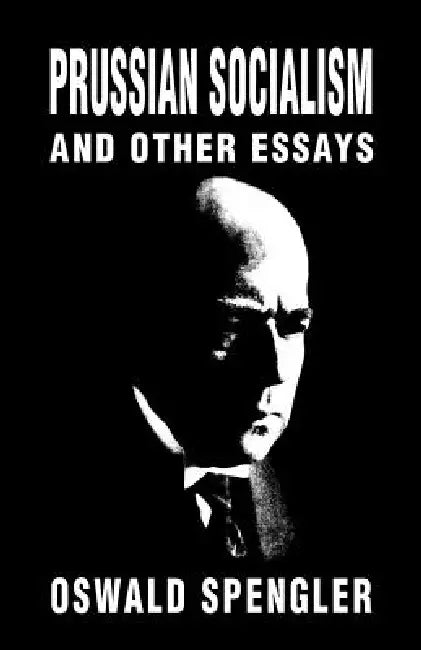 Prussian Socialism and Other Essays by Oswald Spengler, Kerry Bolton, Kerry Bolton
