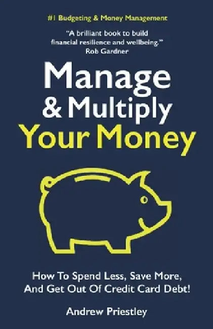 Manage and Multiply Your Money: How to spend less, save more, and get out of credit card debt faster. by Andrew Priestley