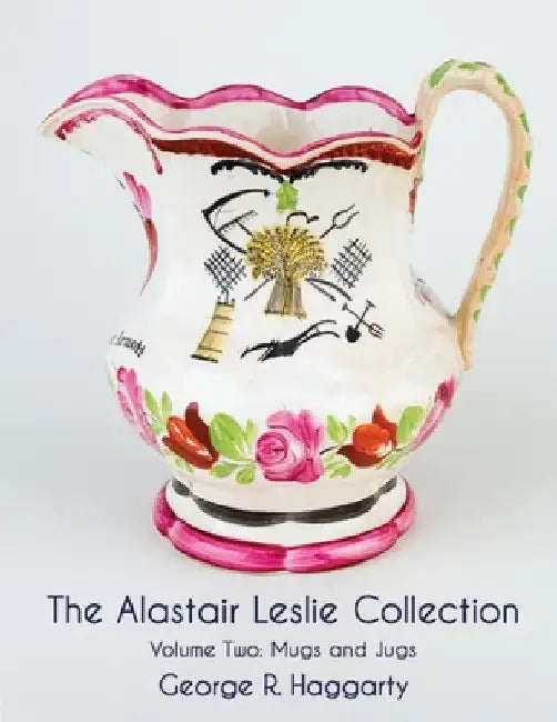 The Alastair Leslie Collection Volume Two: Mugs And Jugs by George R. Haggarty