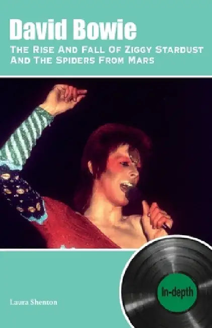David Bowie The Rise And Fall Of Ziggy Stardust And The Spiders From Mars: In-depth by Laura Shenton