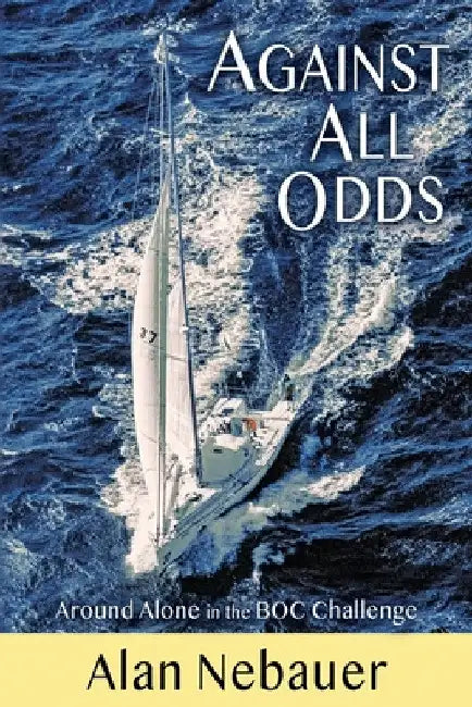Against All Odds: Around Alone in the BOC Challenge by Alan Nebauer