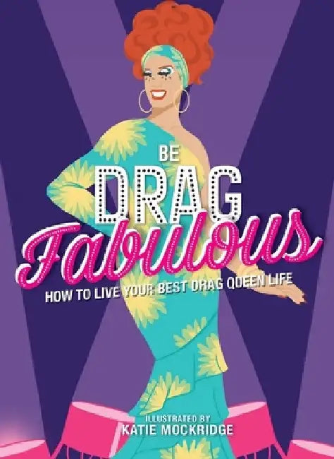 Be Drag Fabulous: How to Live Your Best Drag Queen Life by Katie Mockridge