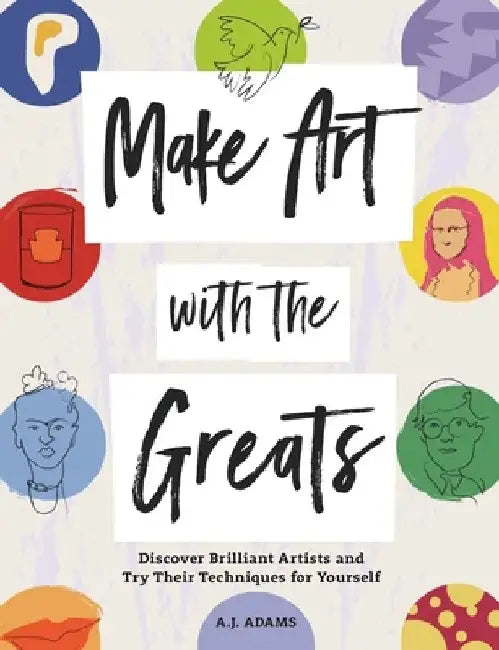 Make Art with the Greats: Discover Brilliant Artists and Try Their Techniques for Yourself by Amy Jane Adams