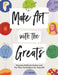 Make Art with the Greats: Discover Brilliant Artists and Try Their Techniques for Yourself by Amy Jane Adams