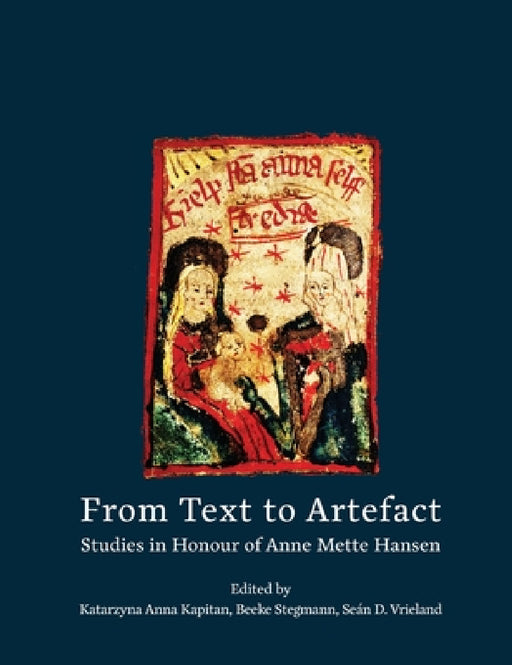 From Text to Artefact: Studies in Honour of Anne Mette Hansen by Katarzyna Anna Kapitan, Beeke Stegmann, Seán D. Vrieland
