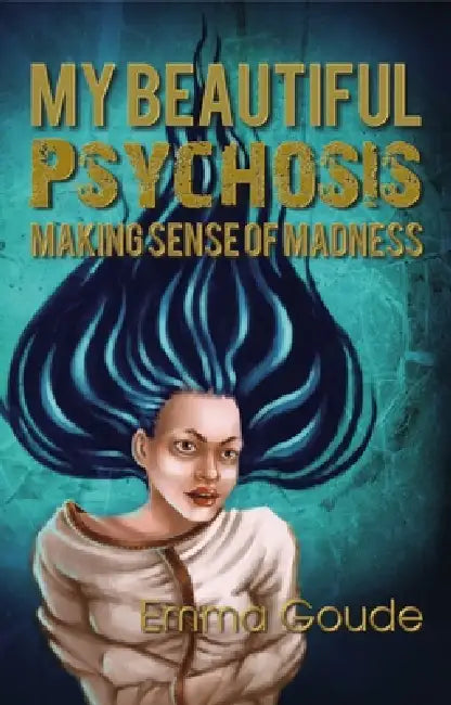 My Beautiful Psychosis by Emma Goude