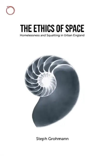 The Ethics of Space: Homelessness and Squatting in Urban England by Steph Grohmann