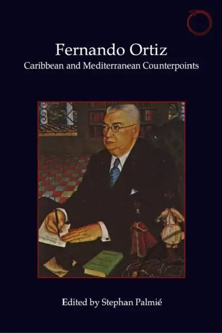 Fernando Ortiz: Caribbean and Mediterranean Counterpoints by Stephan Palmié