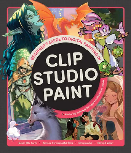 Beginner's Guide to Digital Painting in Clip Studio Paint: Featuring Tutorials by Expert Professional Artists by Devin Elle Kurtz