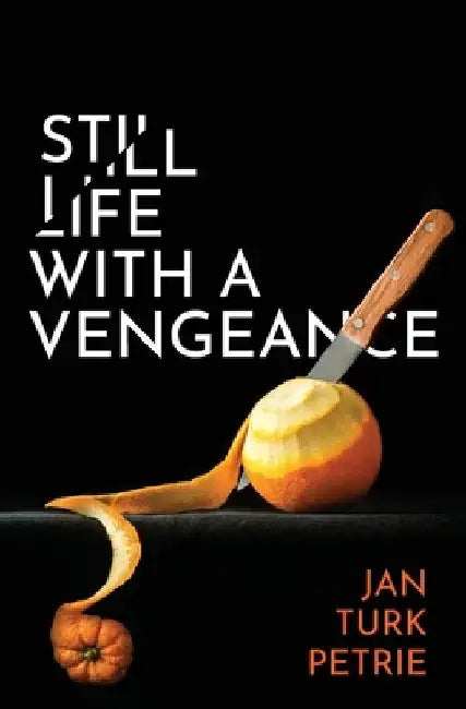 Still Life with a Vengeance by Jan Turk Petrie