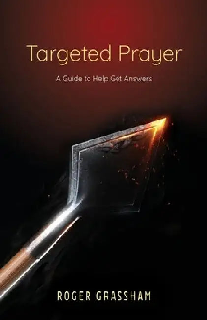 Targeted Prayer: A Guide to Help Get Answers by Roger Grassham