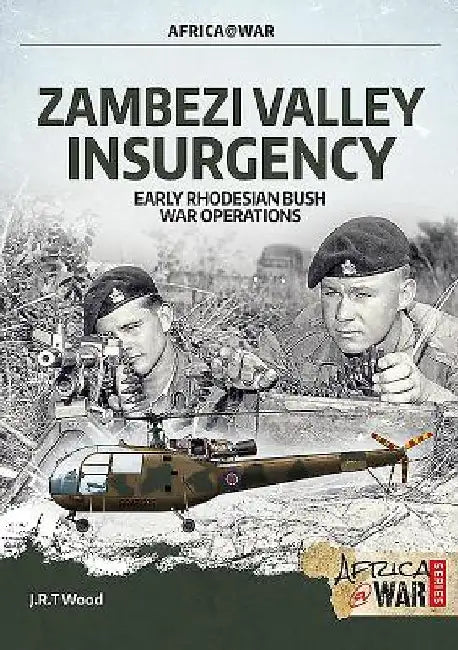 Zambezi Valley Insurgency: Early Rhodesian Bush War Operations by J. R. T. Wood