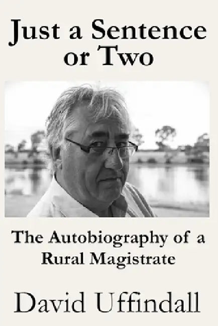 Just a Sentence or Two: The Autobiography of a Rural Magistrate by David Uffindall