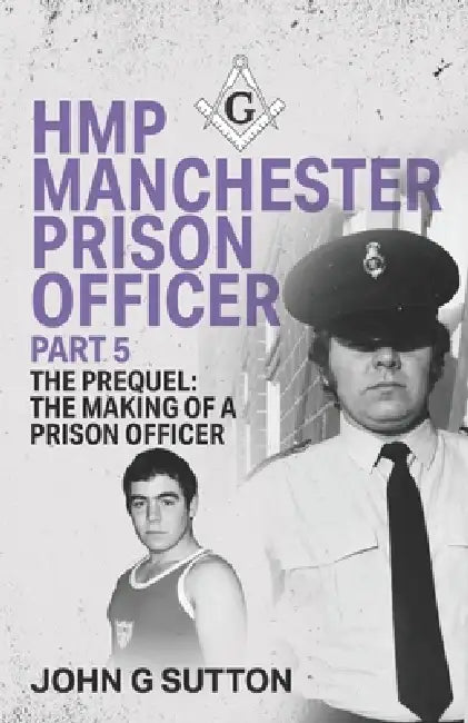 HMP Manchester Prison Officer Part 5: The Prequel: The Making of a Prison Officer by Shaun Attwood, John Sutton