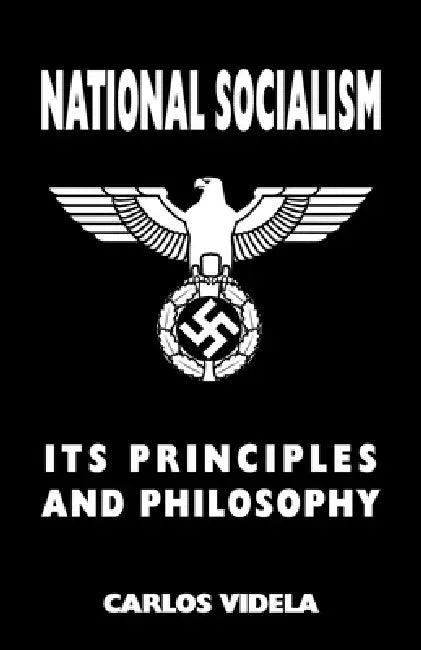 National Socialism - Its Principles and Philosophy by Carlos Videla
