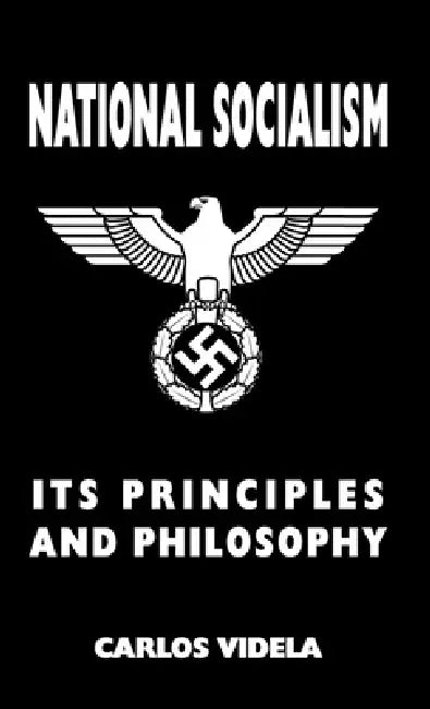 National Socialism - Its Principles and Philosophy by Carlos Videla