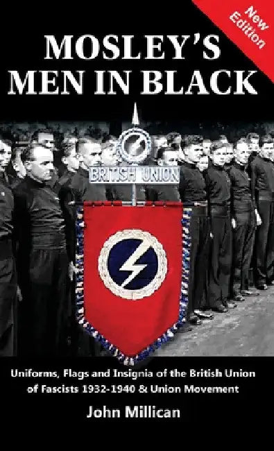 Mosley's Men in Black: Uniforms, Flags and Insignia of the British Union of Fascists 1932-1940 & Union Movement by John Millican
