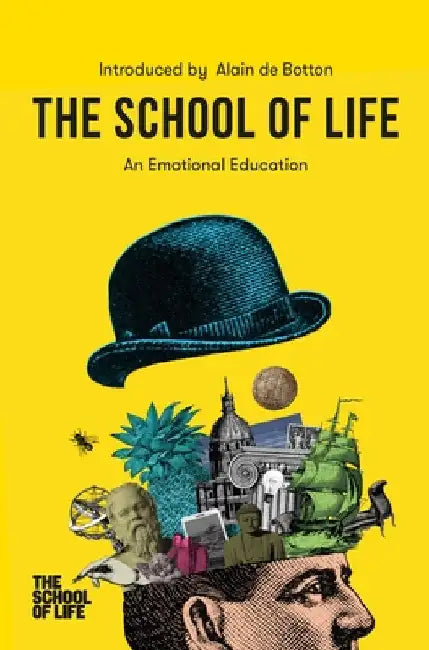 The School of Life: An Emotional Education: An Emotional Education by Alain de Botton