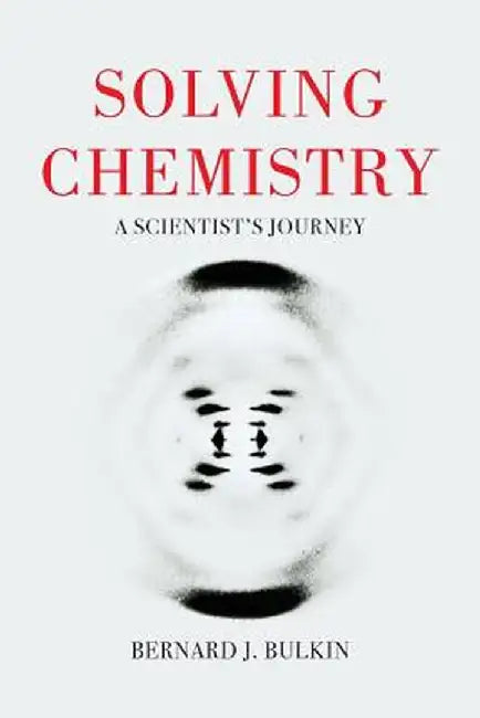 Solving Chemistry: A Scientist's Journey by Bernie Bulkin