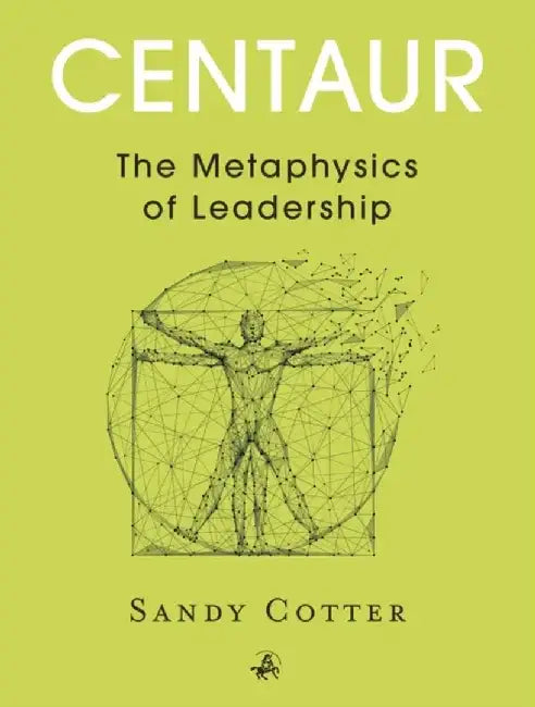 Centaur: The Metaphysics of Leadership by Sandy Cotter