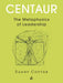 Centaur: The Metaphysics of Leadership by Sandy Cotter