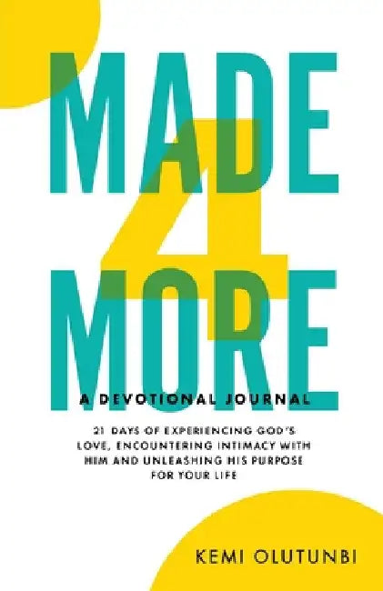 Made4More - A Devotional Journal: 21 Days Of Experiencing God's Love, Encountering Intimacy With Him And Unleashing His Purpose For Your Life by Kemi Olutunbi