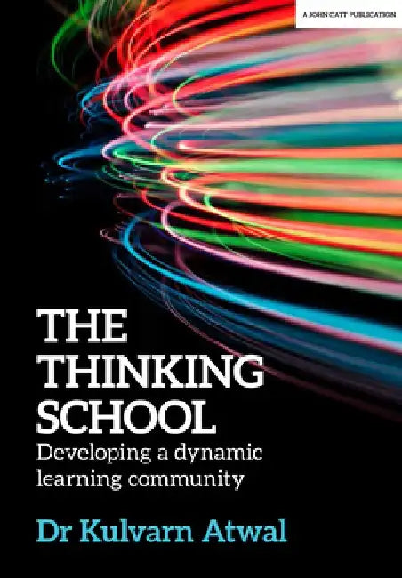 The Thinking School: Developing a Dynamic Learning Community by Kulvarn Atwal