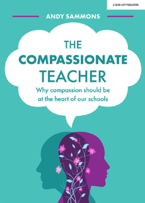 The Compassionate Teacher: Why Compassion Should Be at the Heart of Our Schools