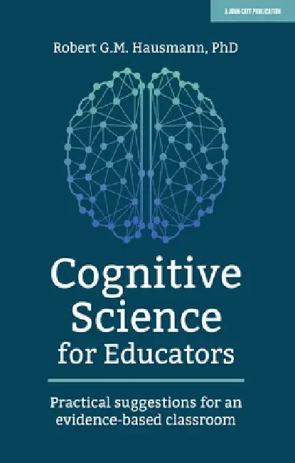 Cognitive Science for Educators: Practical Suggestions for an Evidence-Based Classroom by Robert Hausmann