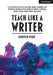 Teach Like A Writer: Expert tips on teaching students to write in different forms by Jennifer Webb