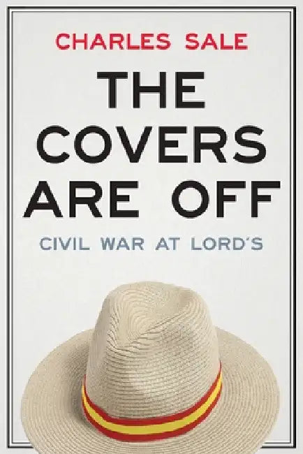 The Covers Are Off: Civil War at Lord's by Charles Sale