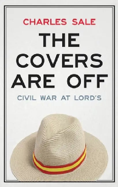 The Covers Are Off: Civil War at Lord's by Charles Sale