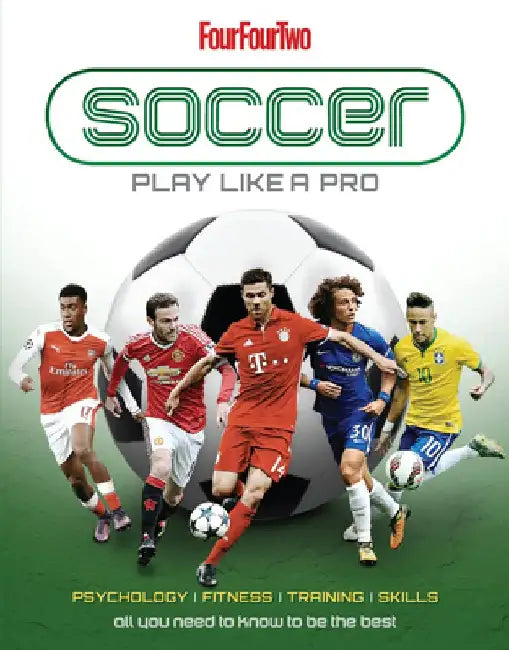 Football: Play Like a Pro: From Fitness to Field. All You Need to Know to Be the Best. by Dan Peel