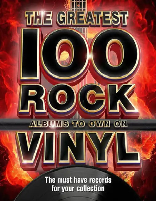 The 100 Greatest Rock Albums to Own on Vinyl: The Must Have Rock Records for Your Collection by Katharine Marsh