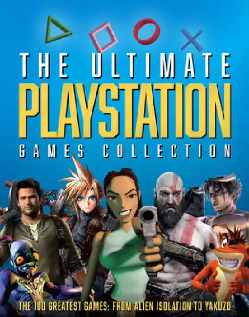 The Ultimate PlayStation Games Collection: The 100 Greatest Games from Alien Isolation to Yakuzo by Dan Peel