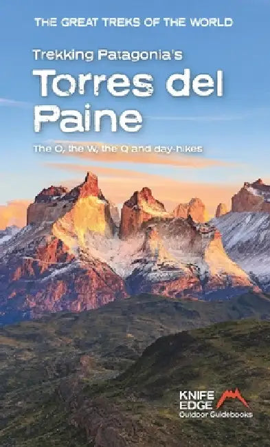 Trekking Patagonia's Torres del Paine: The O, the W, the Q and Day-Hikes by Andrew McCluggage