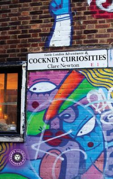 Little London Adventures & Cockney Curiosities: Contemporary Urban photography with unexpected tales by CL Newton