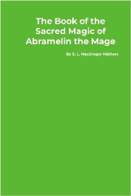 The Book of the Sacred Magic of Abramelin the Mage by Mathers, S. L. MacGregor