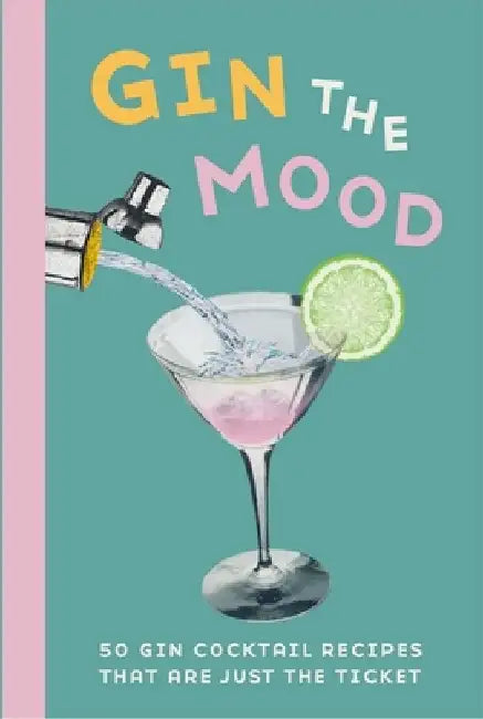 Gin the Mood: 50 Gin Cocktail Recipes That Are Just the Ticket by Dog 'n' Bone Books