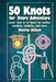 50 Knots for Every Adventure: Learn How to Tie Knots for Sailing, Camping, Climbing, and More by Marty Allen