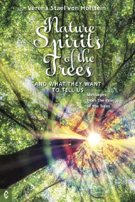 Nature Spirits of the Trees and What They Want to Tell Us: Messages from the Beings of the Trees by Verena Stael Von Holstein