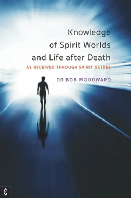 Knowledge of Spirit Worlds and Life After Death: As Received Through Spirit Guides by Bob Woodward