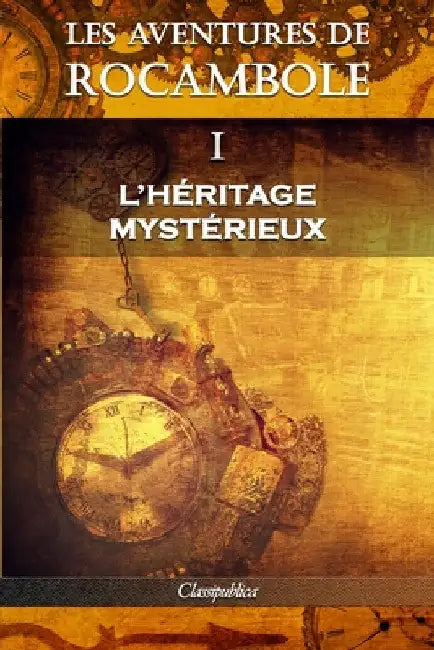 Les aventures de Rocambole I: L'Héritage mystérieux by Pierre Alexis Ponson Du Terrail